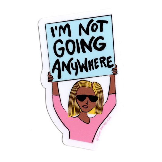 I'm Not Going Anywhere Sticker